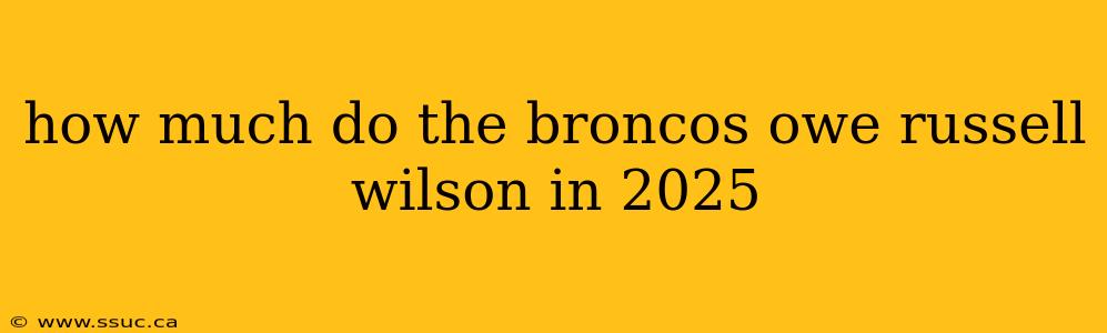 how much do the broncos owe russell wilson in 2025