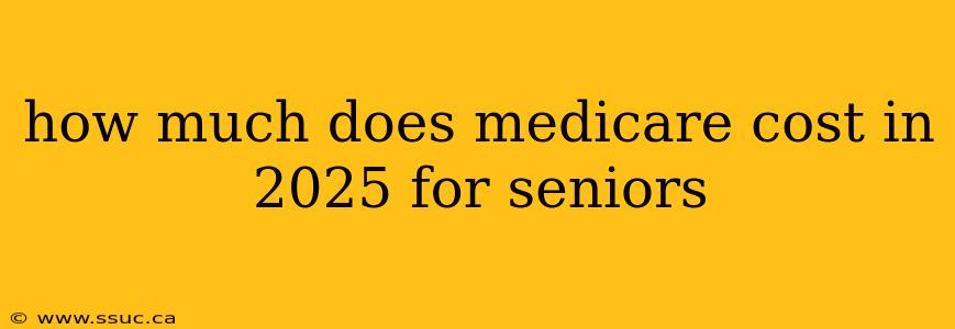 how much does medicare cost in 2025 for seniors