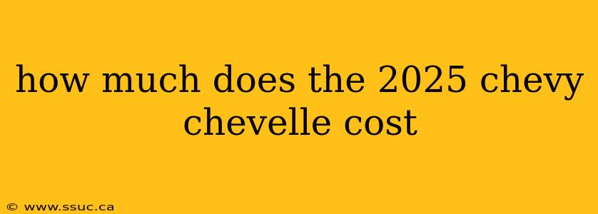 how much does the 2025 chevy chevelle cost