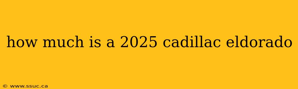 how much is a 2025 cadillac eldorado