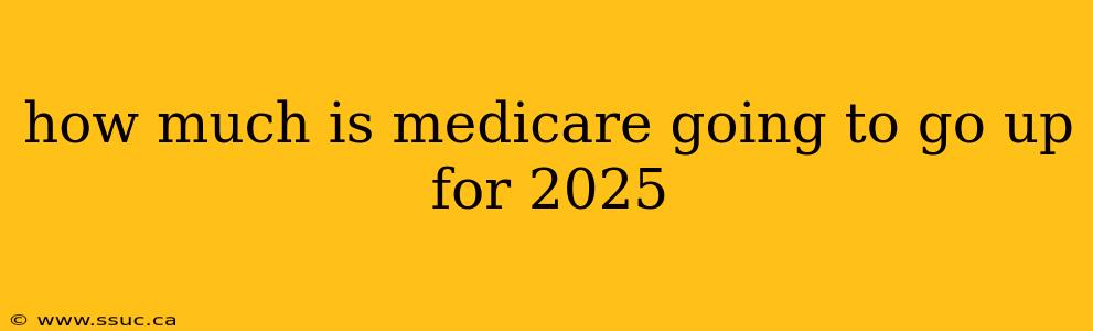 how much is medicare going to go up for 2025