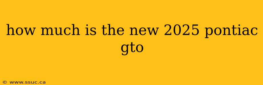 how much is the new 2025 pontiac gto