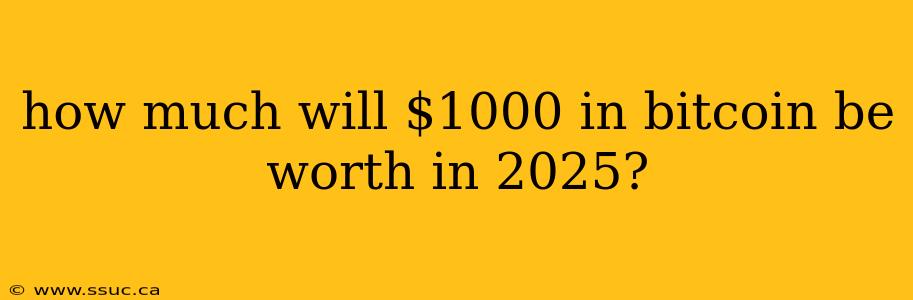 how much will $1000 in bitcoin be worth in 2025?
