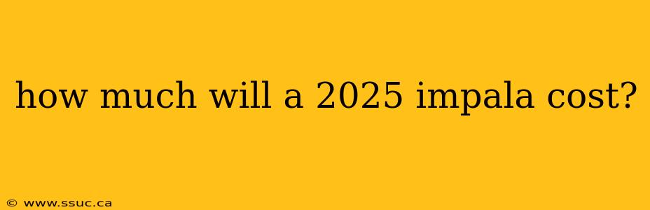how much will a 2025 impala cost?