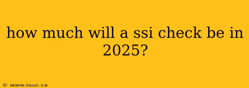 how much will a ssi check be in 2025?