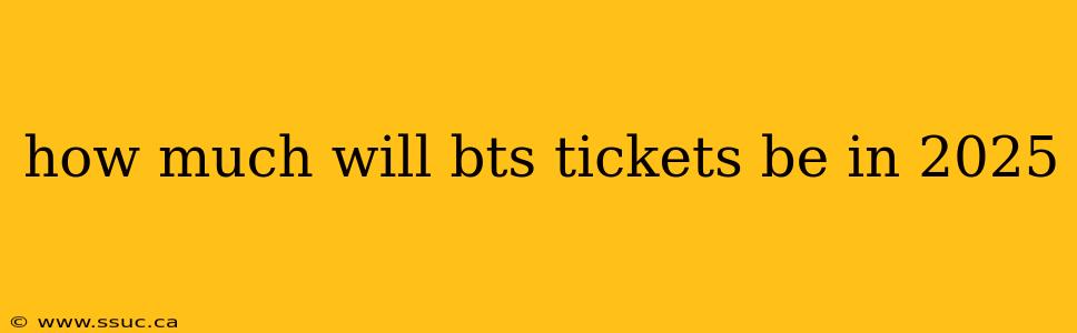 how much will bts tickets be in 2025