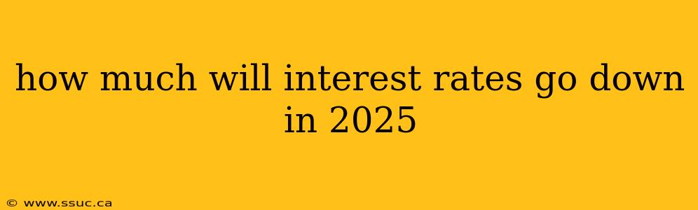 how much will interest rates go down in 2025