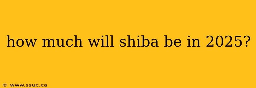 how much will shiba be in 2025?