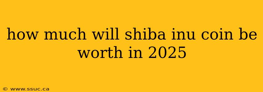 how much will shiba inu coin be worth in 2025