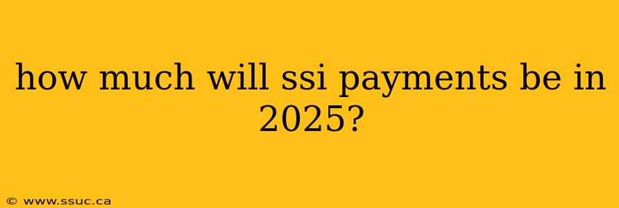 how much will ssi payments be in 2025?