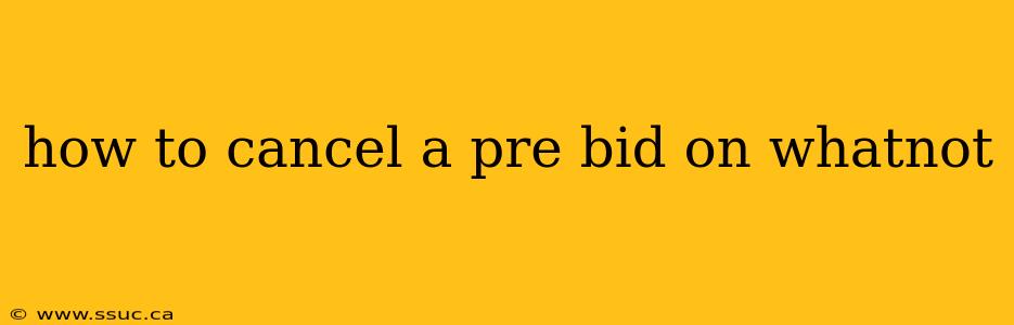 how to cancel a pre bid on whatnot