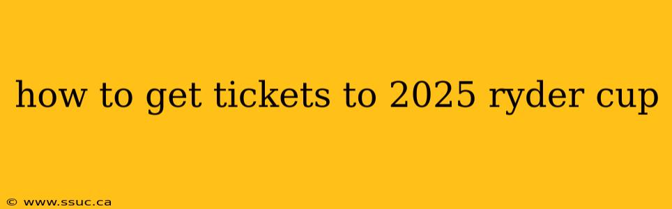 how to get tickets to 2025 ryder cup