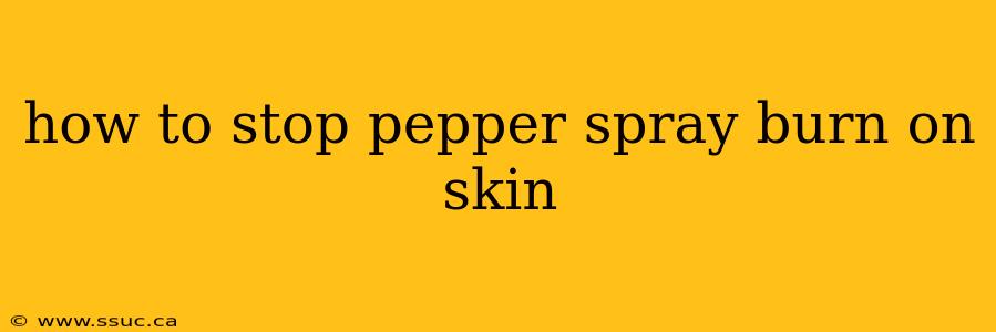 how to stop pepper spray burn on skin