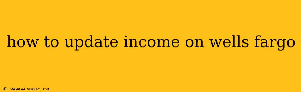 how to update income on wells fargo