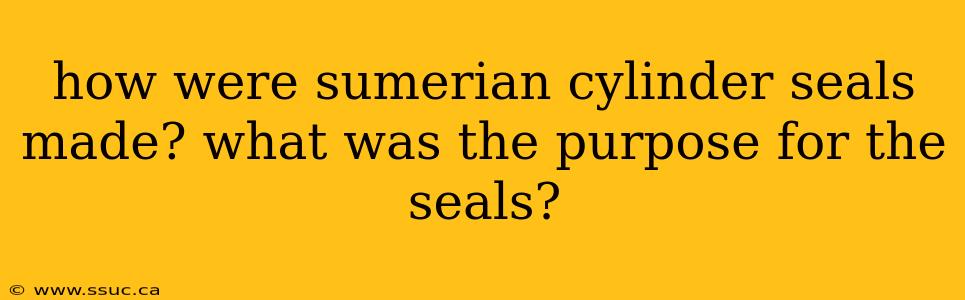 how were sumerian cylinder seals made? what was the purpose for the seals?