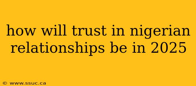 how will trust in nigerian relationships be in 2025
