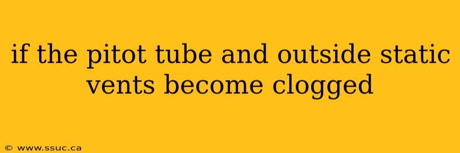 if the pitot tube and outside static vents become clogged