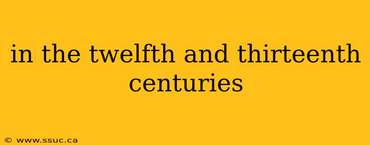in the twelfth and thirteenth centuries