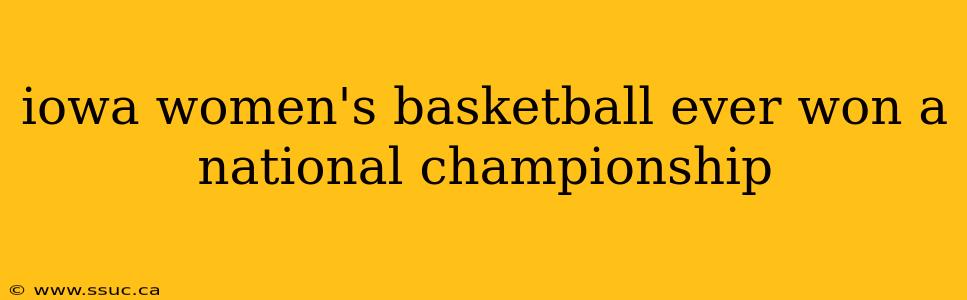 iowa women's basketball ever won a national championship