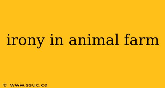 irony in animal farm