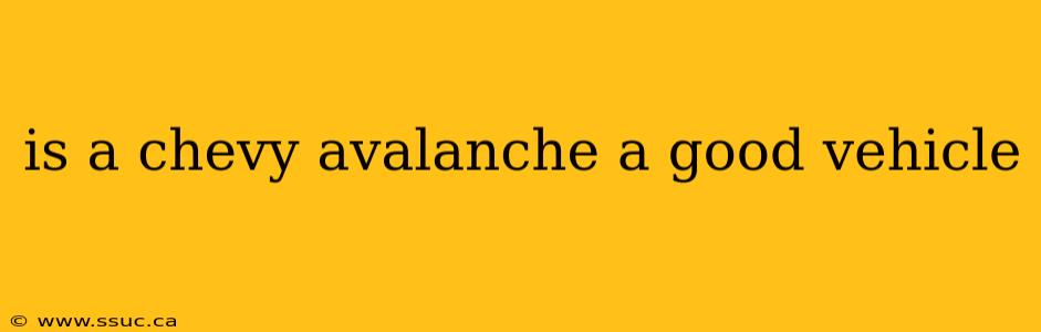 is a chevy avalanche a good vehicle