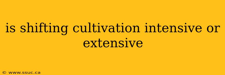 is shifting cultivation intensive or extensive