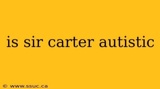 is sir carter autistic