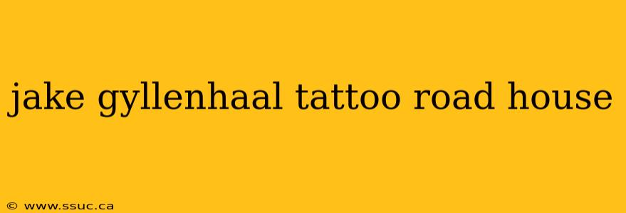 jake gyllenhaal tattoo road house