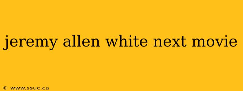 jeremy allen white next movie