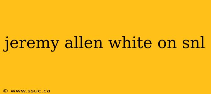 jeremy allen white on snl
