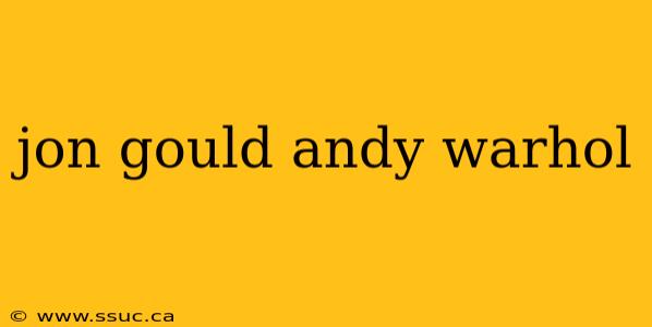 jon gould andy warhol