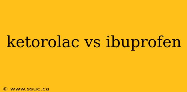 ketorolac vs ibuprofen