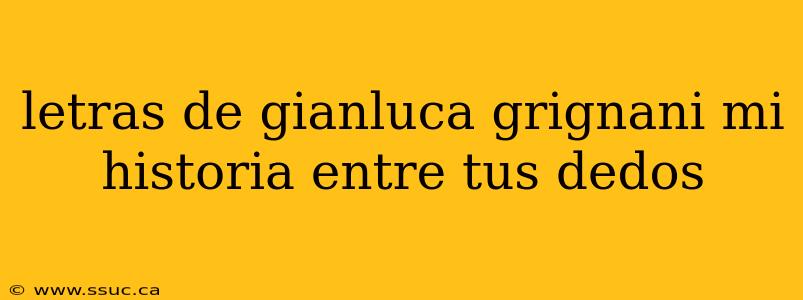 letras de gianluca grignani mi historia entre tus dedos