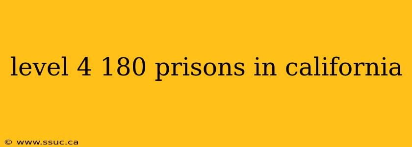 level 4 180 prisons in california