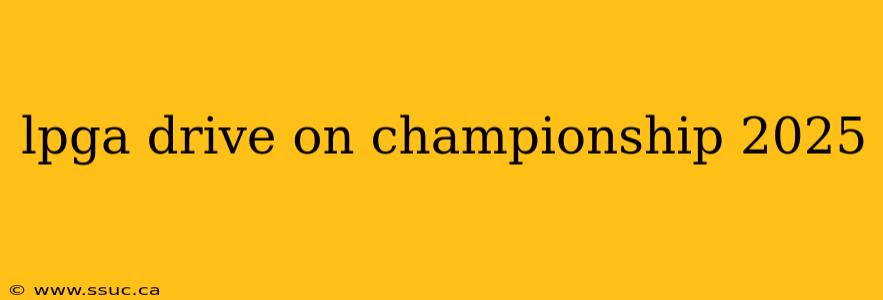 lpga drive on championship 2025