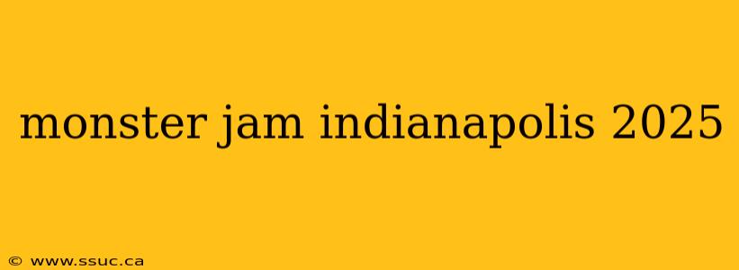monster jam indianapolis 2025