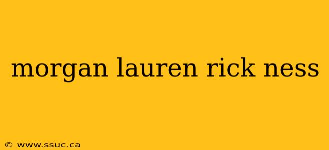 morgan lauren rick ness