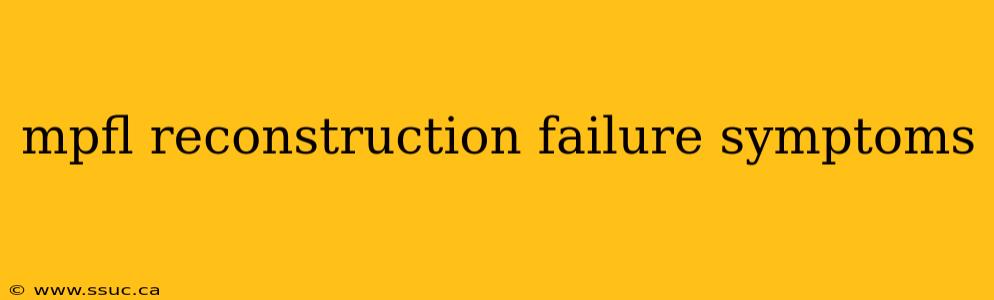 mpfl reconstruction failure symptoms