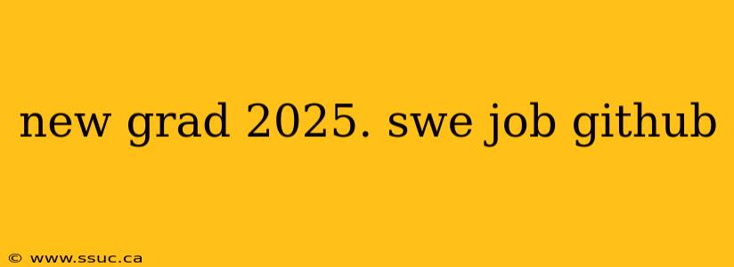 new grad 2025. swe job github