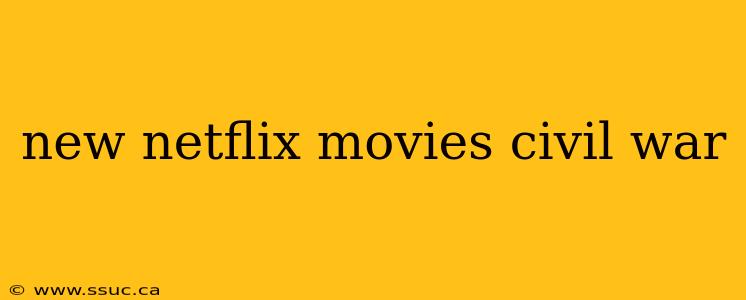 new netflix movies civil war