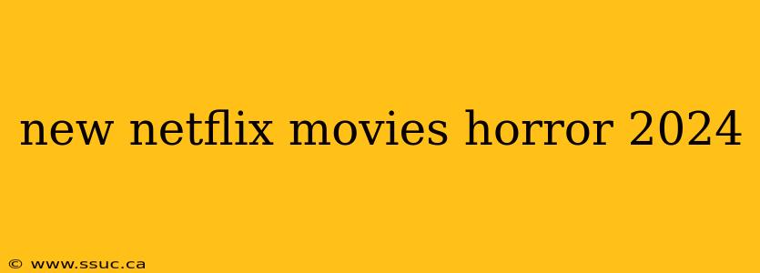 new netflix movies horror 2024
