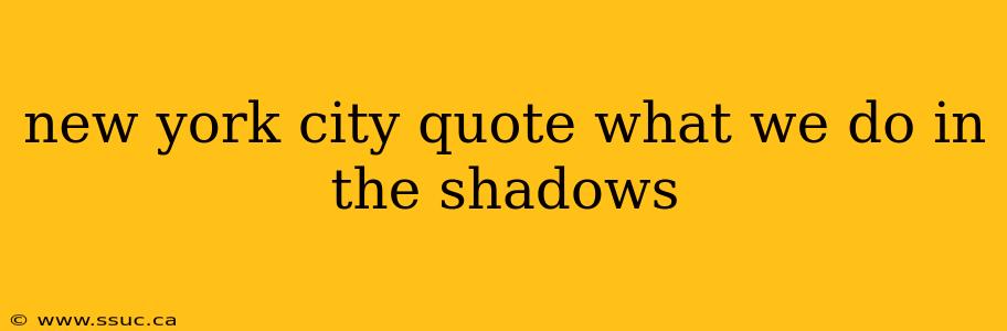 new york city quote what we do in the shadows
