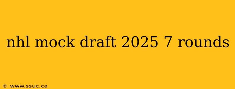 nhl mock draft 2025 7 rounds