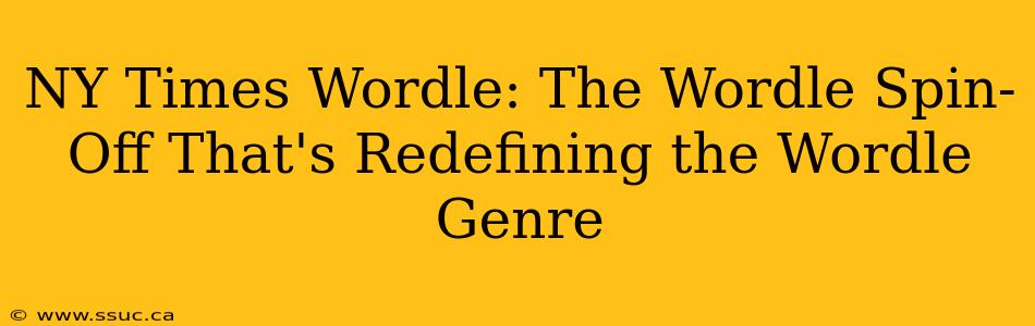 NY Times Wordle: The Wordle Spin-Off That's Redefining the Wordle Genre