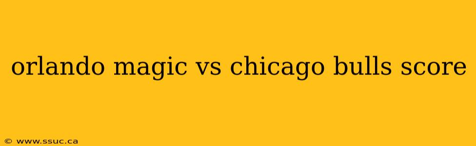orlando magic vs chicago bulls score