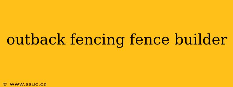 outback fencing fence builder