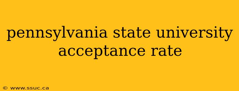 pennsylvania state university acceptance rate