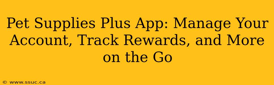 Pet Supplies Plus App: Manage Your Account, Track Rewards, and More on the Go