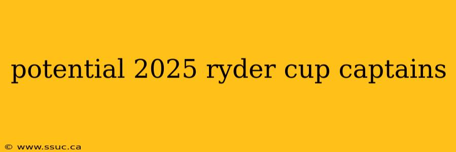 potential 2025 ryder cup captains