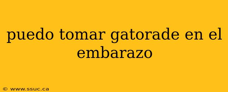 puedo tomar gatorade en el embarazo